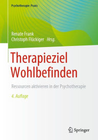 Title: Therapieziel Wohlbefinden: Ressourcen aktivieren in der Psychotherapie, Author: Renate Frank