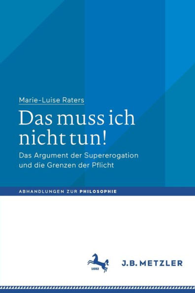 Das muss ich nicht tun!: Argument der Supererogation und die Grenzen Pflicht