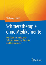 Title: Schmerztherapie ohne Medikamente: Leitfaden zur endogenen Schmerzhemmung für Ärzte und Therapeuten, Author: Wolfgang Laube