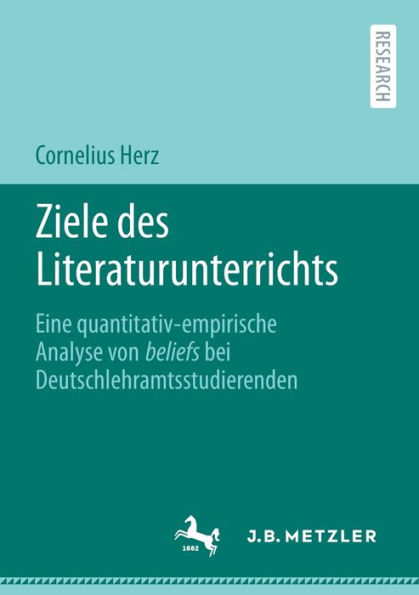 Ziele des Literaturunterrichts: Eine quantitativ-empirische Analyse von beliefs bei Deutschlehramtsstudierenden