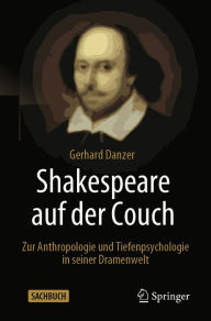 Title: Shakespeare auf der Couch: Zur Anthropologie und Tiefenpsychologie in seiner Dramenwelt, Author: Gerhard Danzer