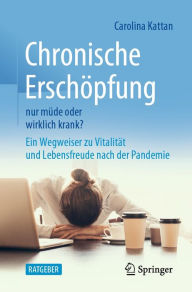 Title: Chronische Erschöpfung - nur müde oder wirklich krank?: Ein Wegweiser zu Vitalität und Lebensfreude nach der Pandemie, Author: Carolina Kattan