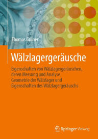 Title: Wälzlagergeräusche: Eigenschaften von Wälzlagergeräuschen, deren Messung und Analyse, Geometrie der Wälzlager und Eigenschaften des Wälzlagergeräuschs, Author: Thomas Grüner