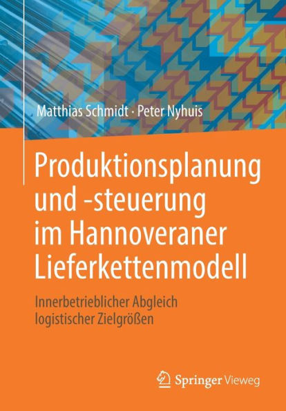 Produktionsplanung und -steuerung im Hannoveraner Lieferkettenmodell: Innerbetrieblicher Abgleich logistischer Zielgrï¿½ï¿½en