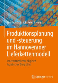 Title: Produktionsplanung und -steuerung im Hannoveraner Lieferkettenmodell: Innerbetrieblicher Abgleich logistischer Zielgrößen, Author: Matthias Schmidt