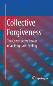 Title: Collective Forgiveness: The Constructive Power of an Enigmatic Feeling, Author: Oliver Errichiello