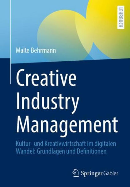 Creative Industry Management: Kultur- und Kreativwirtschaft im digitalen Wandel: Grundlagen Definitionen