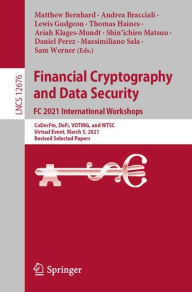 Title: Financial Cryptography and Data Security. FC 2021 International Workshops: CoDecFin, DeFi, VOTING, and WTSC, Virtual Event, March 5, 2021, Revised Selected Papers, Author: Matthew Bernhard