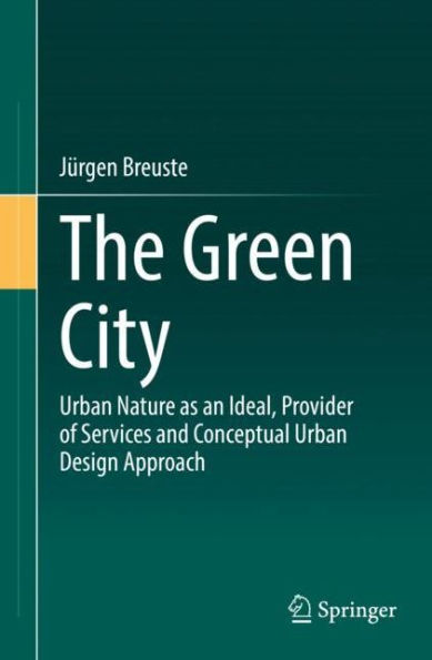 The Green City: Urban Nature as an Ideal, Provider of Services and Conceptual Urban Design Approach