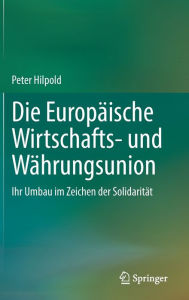 Title: Die Europï¿½ische Wirtschafts- und Wï¿½hrungsunion: Ihr Umbau im Zeichen der Solidaritï¿½t, Author: Peter Hilpold