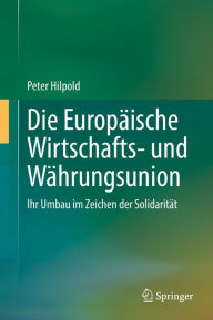 Title: Die Europäische Wirtschafts- und Währungsunion: Ihr Umbau im Zeichen der Solidarität, Author: Peter Hilpold