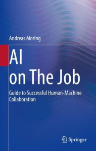 Title: AI on The Job: Guide to Successful Human-Machine Collaboration, Author: Andreas Moring