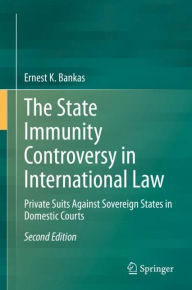 Title: The State Immunity Controversy in International Law: Private Suits Against Sovereign States in Domestic Courts, Author: Ernest K. Bankas