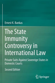 Title: The State Immunity Controversy in International Law: Private Suits Against Sovereign States in Domestic Courts, Author: Ernest K. Bankas