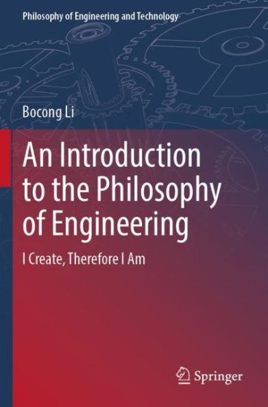An Introduction to the Philosophy of Engineering: I Create, Therefore Am