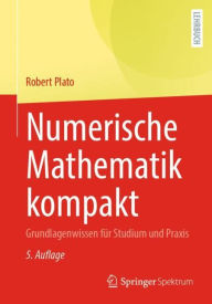 Title: Numerische Mathematik kompakt: Grundlagenwissen für Studium und Praxis, Author: Robert Plato
