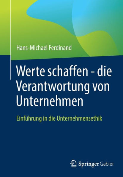 Werte schaffen - die Verantwortung von Unternehmen: Einfï¿½hrung Unternehmensethik