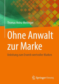 Title: Ohne Anwalt zur Marke: Anleitung zum Erwerb wertvoller Marken, Author: Thomas Heinz Meitinger