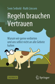 Title: Regeln brauchen Vertrauen: Warum wir gerne verbieten und uns selbst nicht an alle Gebote halten, Author: Sven Seibold