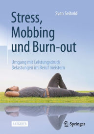 Title: Stress, Mobbing und Burn-out: Umgang mit Leistungsdruck - Belastungen im Beruf meistern, Author: Sven Seibold