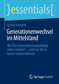 Title: Generationenwechsel im Mittelstand: Wie Ihre Unternehmensnachfolge sicher scheitert ... und wie Sie es besser machen können, Author: Sascha Genders