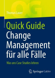 Title: Quick Guide Change Management fï¿½r alle Fï¿½lle: Was uns Case Studies lehren, Author: Thomas Lauer