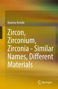 Title: Zircon, Zirconium, Zirconia - Similar Names, Different Materials, Author: Bozena Arnold