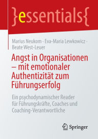 Title: Angst in Organisationen - mit emotionaler Authentizität zum Führungserfolg: Ein psychodynamischer Reader für Führungskräfte, Coaches und Coaching-Verantwortliche, Author: Marius Neukom