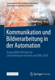 Title: Kommunikation und Bildverarbeitung in der Automation: Ausgewï¿½hlte Beitrï¿½ge der Jahreskolloquien KommA und BVAu 2020, Author: Jïrgen Jasperneite