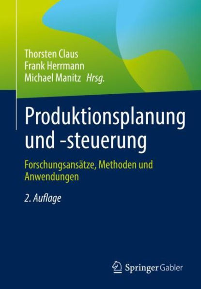 Produktionsplanung und -steuerung: Forschungsansätze, Methoden und Anwendungen