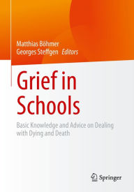 Title: Grief in Schools: Basic Knowledge and Advice on Dealing with Dying and Death, Author: Matthias Böhmer