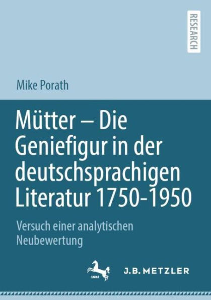 Mütter - Die Geniefigur der deutschsprachigen Literatur 1750 1950: Versuch einer analytischen Neubewertung