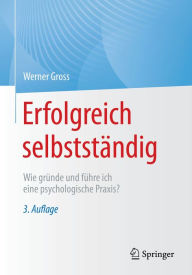 Title: Erfolgreich selbstständig: Wie gründe und führe ich eine psychologische Praxis?, Author: Werner Gross