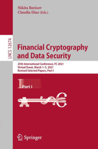 Title: Financial Cryptography and Data Security: 25th International Conference, FC 2021, Virtual Event, March 1-5, 2021, Revised Selected Papers, Part I, Author: Nikita Borisov