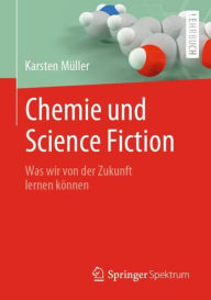 Title: Chemie und Science Fiction: Was wir von der Zukunft lernen kï¿½nnen, Author: Karsten Mïller