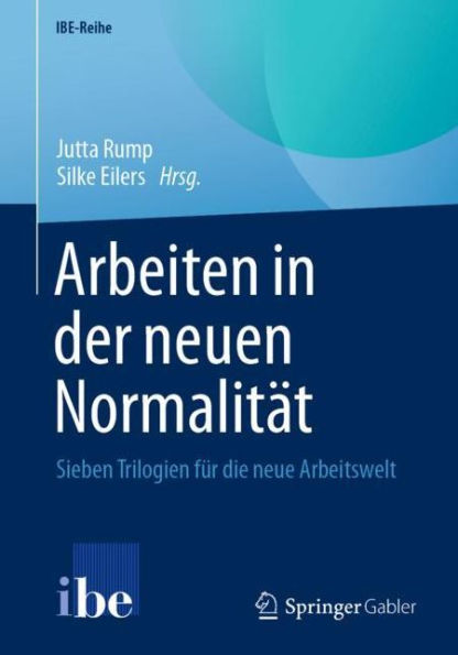 Arbeiten der neuen Normalitï¿½t: Sieben Trilogien fï¿½r die neue Arbeitswelt