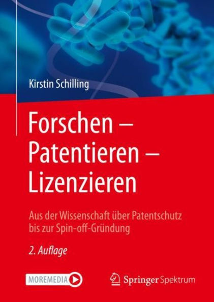 Forschen - Patentieren Lizenzieren: Aus der Wissenschaft über Patentschutz bis zur Spin-off-Gründung