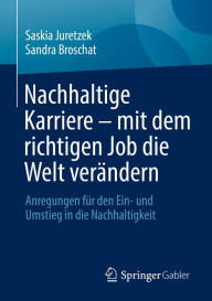 Title: Nachhaltige Karriere - mit dem richtigen Job die Welt verändern: Anregungen für den Ein- und Umstieg in die Nachhaltigkeit, Author: Saskia Juretzek