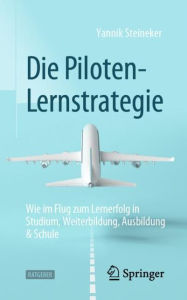 Title: Die Piloten-Lernstrategie: Wie im Flug zum Lernerfolg in Studium, Weiterbildung, Ausbildung & Schule, Author: Yannik Steineker