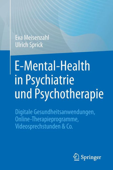 E-Mental-Health Psychiatrie und Psychotherapie: Digitale Gesundheitsanwendungen, Online-Therapieprogramme, Videosprechstunden & Co