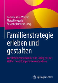 Title: Familienstrategie erleben und gestalten: Wie Unternehmerfamilien im Dialog mit der Vielfalt neue Kompetenzen entwickeln, Author: Daniela Jäkel-Wurzer