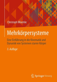 Title: Mehrkörpersysteme: Eine Einführung in die Kinematik und Dynamik von Systemen starrer Körper, Author: Christoph Woernle