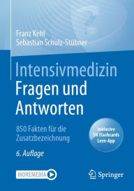 Title: Intensivmedizin Fragen und Antworten: 850 Fakten für die Zusatzbezeichnung, Author: Franz Kehl