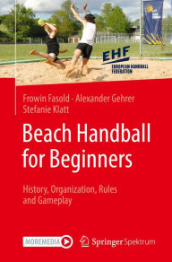 Title: Beach Handball for Beginners: History, Organization, Rules and Gameplay, Author: Frowin Fasold