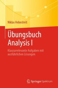 Title: Übungsbuch Analysis I: Klausurrelevante Aufgaben mit ausführlichen Lösungen, Author: Niklas Hebestreit