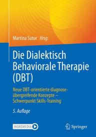Title: Die Dialektisch Behaviorale Therapie (DBT): Neue DBT-orientierte diagnoseübergreifende Konzepte - Schwerpunkt Skills-Training, Author: Martina Sutor
