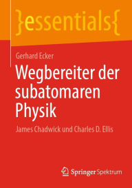 Title: Wegbereiter der subatomaren Physik: James Chadwick und Charles D. Ellis, Author: Gerhard Ecker