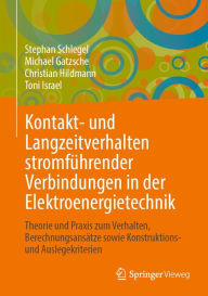 Title: Kontakt- und Langzeitverhalten stromführender Verbindungen in der Elektroenergietechnik: Theorie und Praxis zum Verhalten, Berechnungsansätze sowie Konstruktions- und Auslegekriterien, Author: Stephan Schlegel