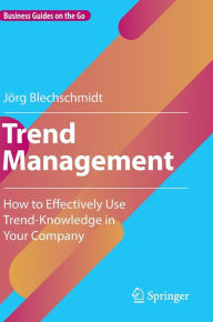 Title: Trend Management: How to Effectively Use Trend-Knowledge in Your Company, Author: Jörg Blechschmidt