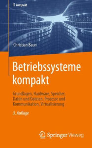 Title: Betriebssysteme kompakt: Grundlagen, Hardware, Speicher, Daten und Dateien, Prozesse und Kommunikation, Virtualisierung, Author: Christian Baun